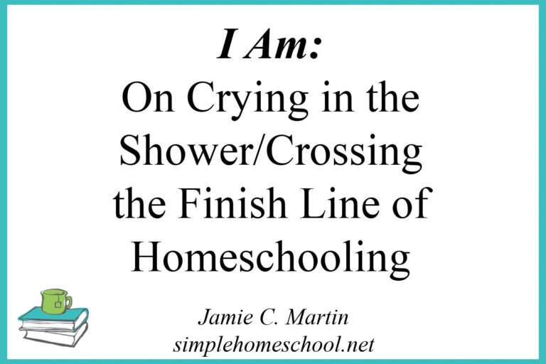 I Am: On Crying in the Shower/Ending the Homeschooling Journey