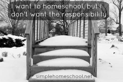 I want to homeschool, but I don’t want the responsibility.